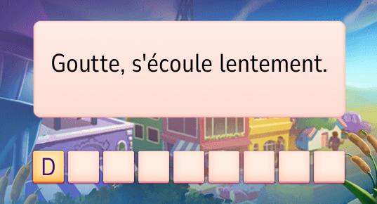 [La réponse] Goutte, s'écoule lentement.